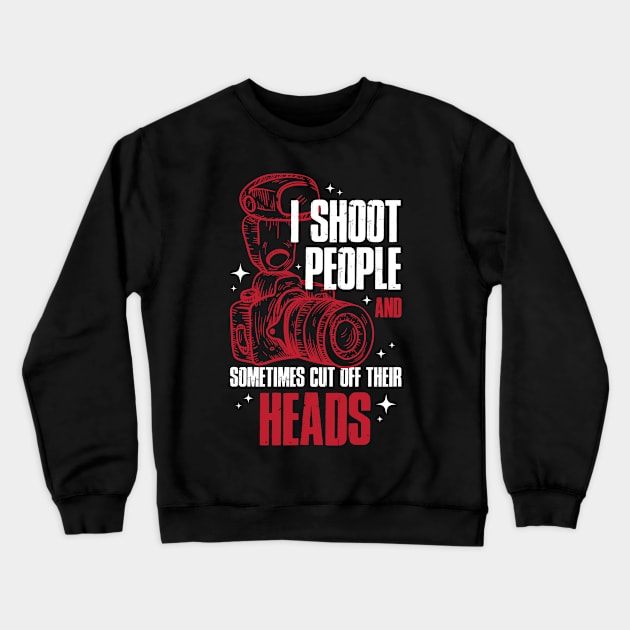 I Shoot People Funny Photography Gift Crewneck Sweatshirt by CatRobot